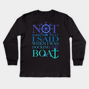 I am sorry I was docking the boat, not Kids Long Sleeve T-Shirt